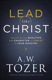 Lead Like Christ : Reflecting the Qualities and Character of Christ in Your Ministry cover image