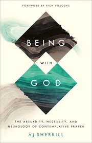 Being with God : the absurdity, necessity, and neurology of contemplative prayer cover image