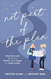 Not part of the plan : trusting God with the twists and turns of your story cover image
