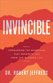 Invincible. Conquering the Mountains That Separate You from the Blessed Life cover image