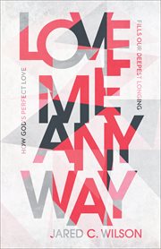 Love me anyway : how God's perfect love fills our deepest longing cover image