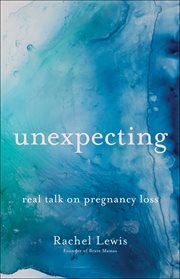 Unexpecting : real talk on pregnancy loss cover image