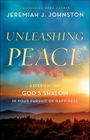 Unleashing peace : experiencing God's shalom in your pursuit of happiness cover image