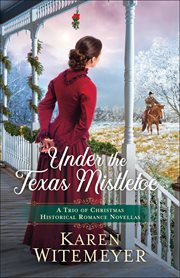 Under the Texas mistletoe : a trio of Christmas historical romance novellas cover image