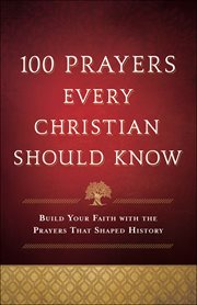100 prayers every Christian should know : build your faith with the prayers that shaped history cover image