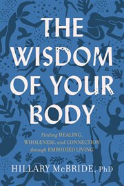 The wisdom of your body. Finding Healing, Wholeness, and Connection through Embodied Living cover image