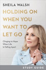 Holding on when you want to let go study guide. Clinging to Hope When Life Is Falling Apart cover image