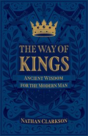 The way of kings : ancient wisdom for the modern man cover image