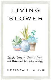 Living slower : simple ideas to eliminate excess and make time for what matters cover image
