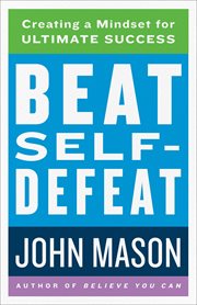 Beat self-defeat : creating a mindset for ultimate success cover image