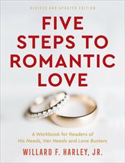 Five steps to romantic love : a workbook for readers of his needs, her needs and love busters cover image