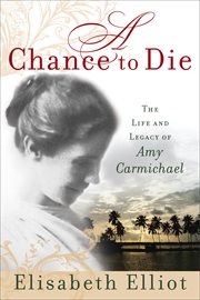 A chance to die. The Life and Legacy of Amy Carmichael cover image