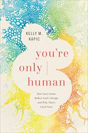 You're only human : how your limits reflect God's design and why that's good news cover image