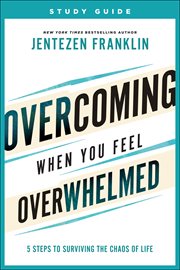 Overcoming when you feel overwhelmed study guide : 5 steps to surviving the chaos of life cover image