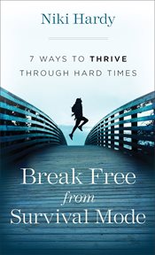 BREAK FREE FROM SURVIVAL MODE : 7 ways to thrive through hard times cover image
