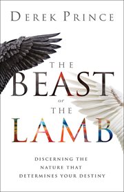The beast or the Lamb : discerning the nature that determines your destiny cover image