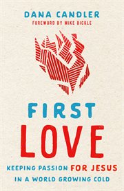 First love : keeping passion for Jesus in a world growing cold cover image