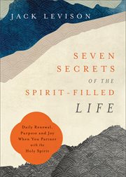 Seven secrets of the spirit-filled life : daily renewal, purpose and joy when you partner with the Holy Spirit cover image
