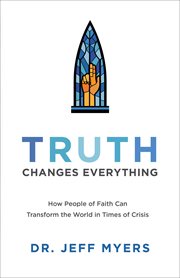 Truth changes everything : how people of faith can transform the world in times of crisis cover image