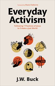 Everyday activism : following 7 practices of Jesus to create a just world cover image