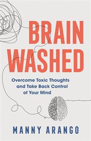 Brain washed : overcome toxic thoughts and take back control of your mind cover image