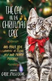 The cat in the Christmas tree : and other true stories of feline joy and merry mischief cover image