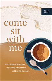Come sit with me : how to delight in differences, love through disagreements, and live with discomfort cover image