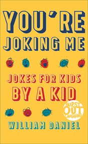 You're joking me : jokes for kids by a kid cover image