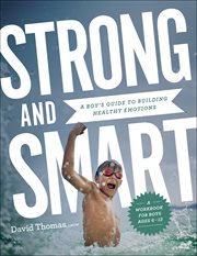 Strong and smart : a boy's guide to building healthy emotions cover image