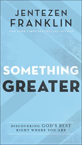 Something greater : discovering God's best right where you are cover image