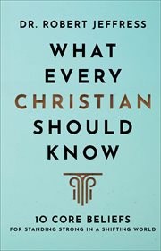 What every Christian should know : 10 core beliefs for standing strong in a shifting world cover image
