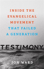 Testimony : inside the evangelical movement that failed a generation cover image