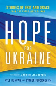 Hope for Ukraine : stories of grit and grace from the front lines of war cover image