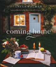 Coming Home : A Roadmap from Fearful to Fully Alive cover image