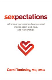 Sexpectations : Reframing Your Good and Not-So-Good Stories about God, Love, and Relationships cover image
