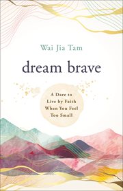 Dream Brave : A Dare to Live by Faith When You Feel Too Small cover image