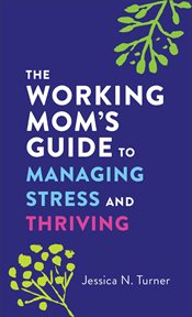 The Working Mom's Guide to Managing Stress and Thriving cover image