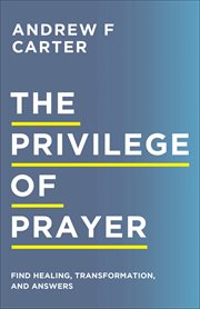 The Privilege of Prayer : Find Healing, Transformation, and Answers cover image