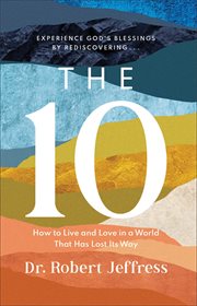 The 10 : How to Live and Love in a World That Has Lost Its Way cover image