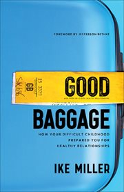 Good Baggage : How Your Difficult Childhood Prepared You for Healthy Relationships cover image