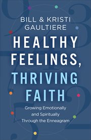 Healthy Feelings, Thriving Faith : Growing Emotionally and Spiritually through the Enneagram cover image