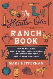 The Hands : On Ranch Book. How to Tie a Knot, Start a Garden, Saddle a Horse, and Everything Else People Used to Know How to Do cover image