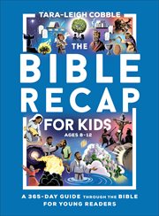 The Bible Recap for Kids : A One-Year Guide through the Bible for Young Readers Ages 8-12 cover image