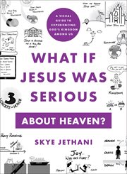 What if Jesus Was Serious About Heaven? : A Visual Guide to Experiencing God's Kingdom among Us cover image