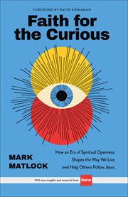 Faith for the Curious : How an Era of Spiritual Openness Shapes the Way We Live and Helps Others Follow Jesus cover image