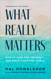 What Really Matters : How to Care for Yourself and Serve a Hurting World cover image