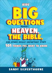 Kids' Big Questions about Heaven, the Bible, and Other Really Important Stuff : 101 Things You Want to Know cover image