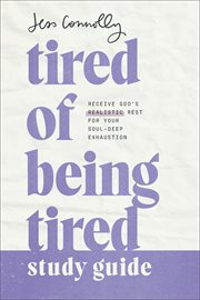 Tired of Being Tired Study Guide : Receive God's Realistic Rest for Your Soul-Deep Exhaustion cover image