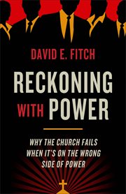 Reckoning With Power : Why the Church Fails When It's on the Wrong Side of Power cover image