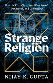 Strange Religion : How the First Christians Were Weird, Dangerous, and Compelling cover image
